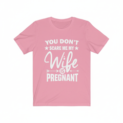 You don't scare me my wife is pregnant funny dad announcement tee