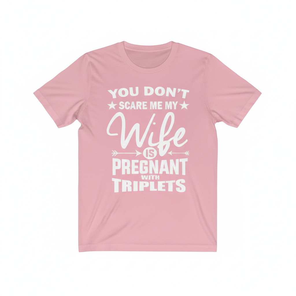 You don't scare me my wife is pregnant with triplets funny dad tee