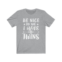 Be nice to me I have twins funny twin parent mom dad tee