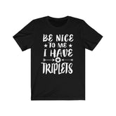 Be Nice To Me I Have Triplets Dad Mom Shirt, Mom Of Triplets Shirt, Dad Of Triplets Shirt Gift T-Shirt Image 1