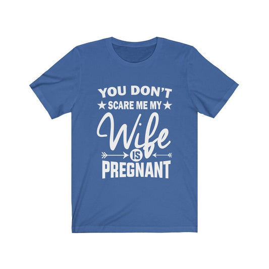 You don't scare me my wife is pregnant funny dad announcement tee