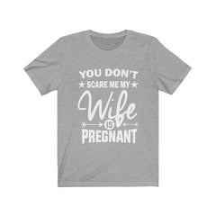 You don't scare me my wife is pregnant funny dad announcement tee
