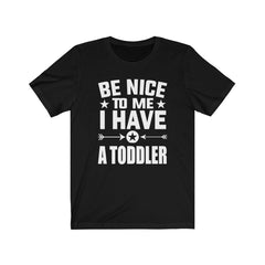 Be nice to me I have a toddler funny parent mom dad tee