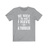 Be Nice To Me I Have A Toddler Shirt, Toddler Mom Gift, Toddler Dad Gift, Funny Mom Shirt, Funny Dad Shirt Gift T-Shirt Image 4