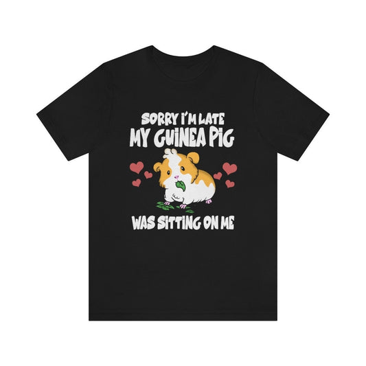 Sorry I am late my guinea pig was sitting on me funny cavy lover tee