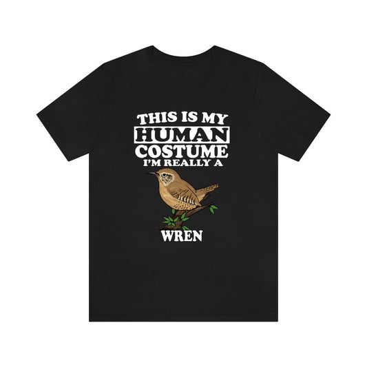 This is my human costume I am really a wren tiny songbird tee