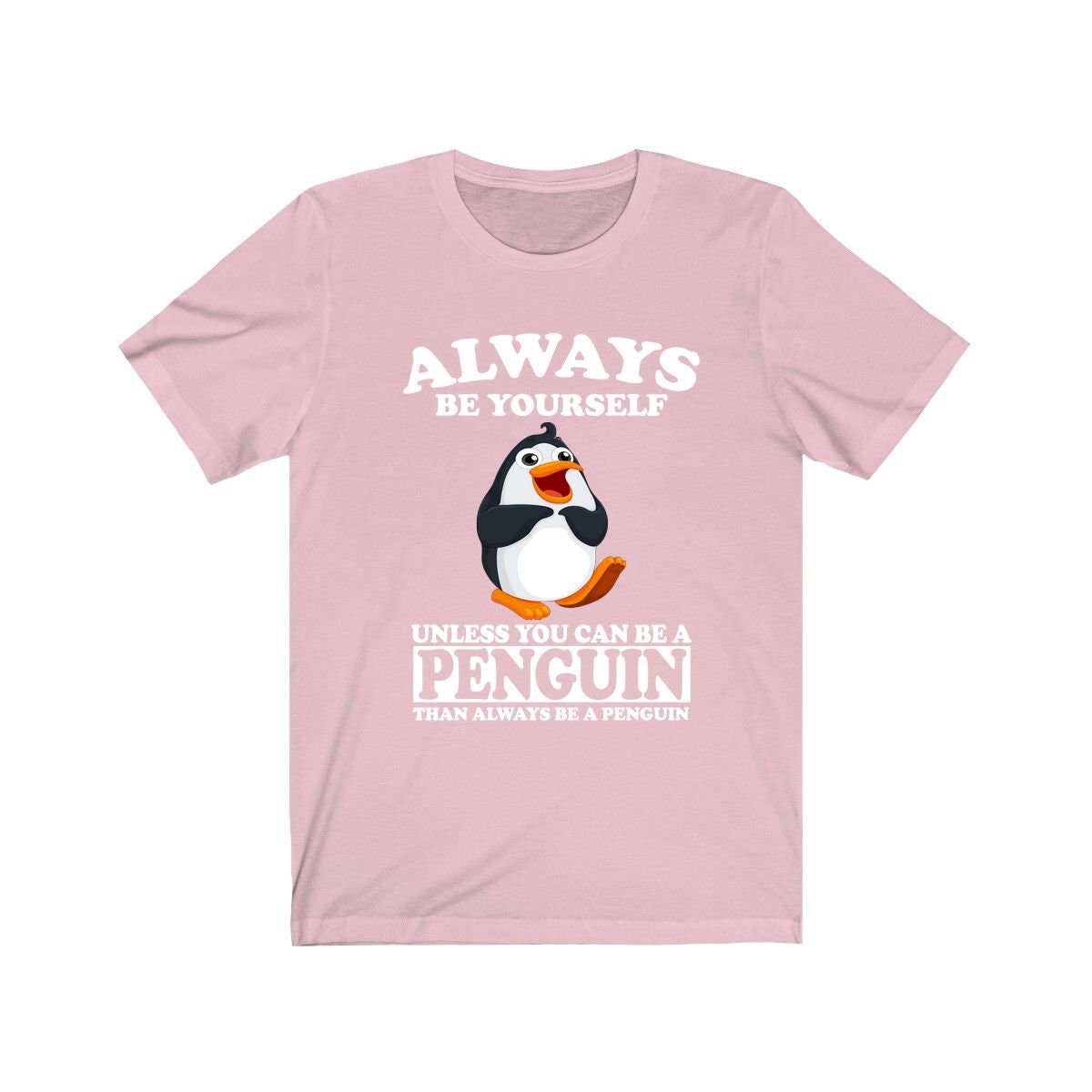 Always Be Yourself Unless You Can Be A Penguin Shirt - penguin print design