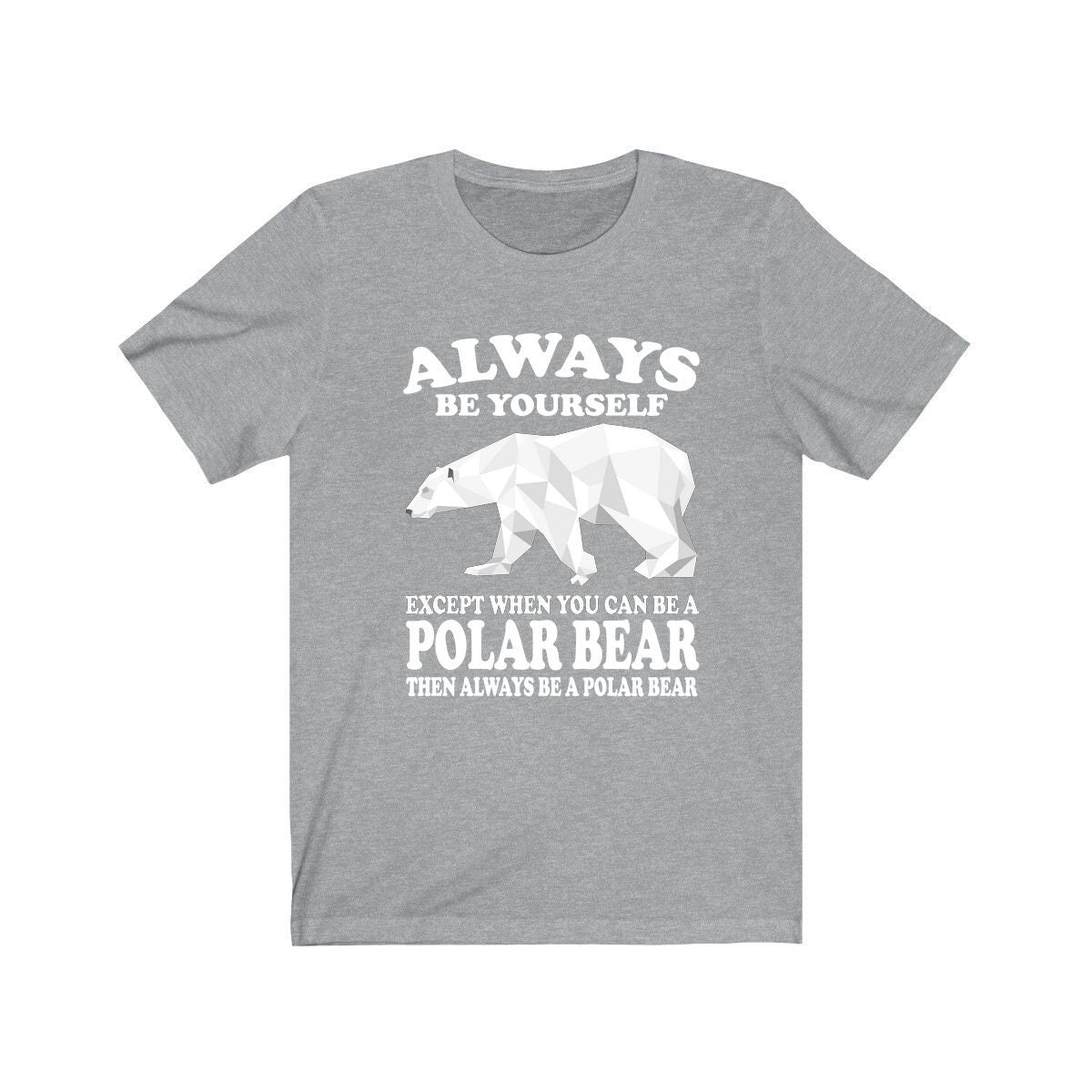 Always Be Yourself Unless You Can Be A Polar Bear Shirt - Polar Bear print design