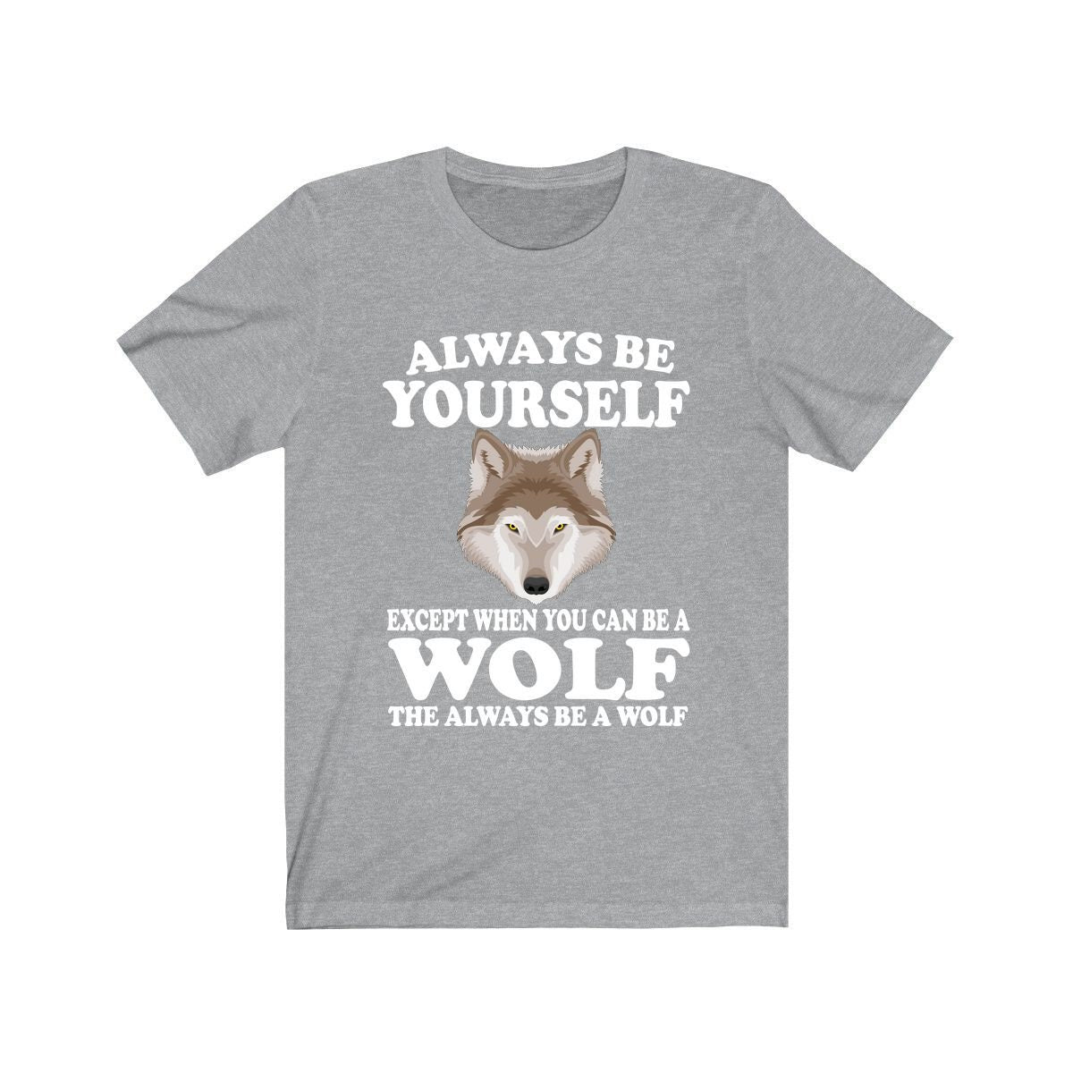 Always Be Yourself Unless You Can Be A Wolf T-Shirt - wolf print design