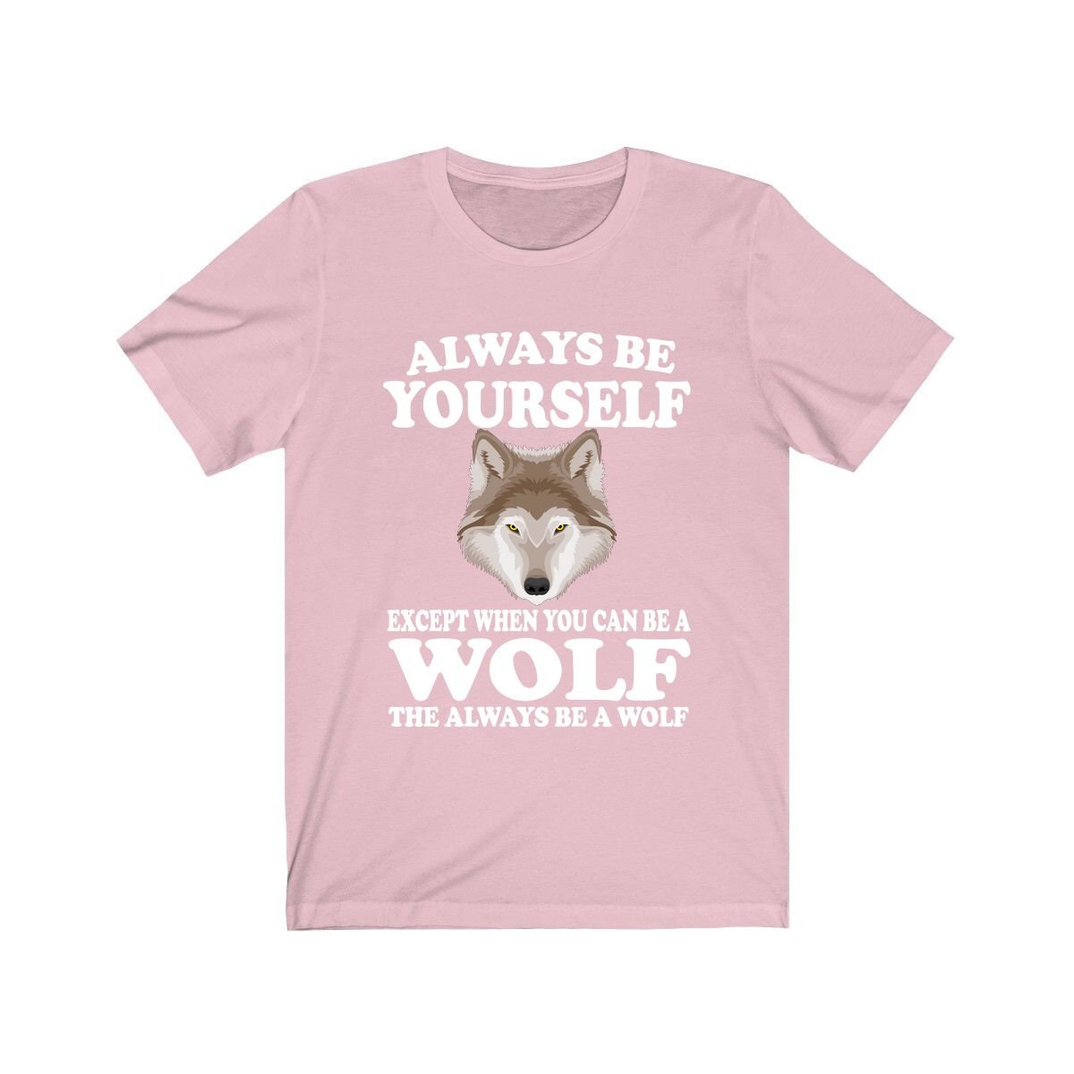 Always Be Yourself Unless You Can Be A Wolf T-Shirt - wolf print design
