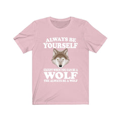 Always Be Yourself Unless You Can Be A Wolf T-Shirt - wolf print design