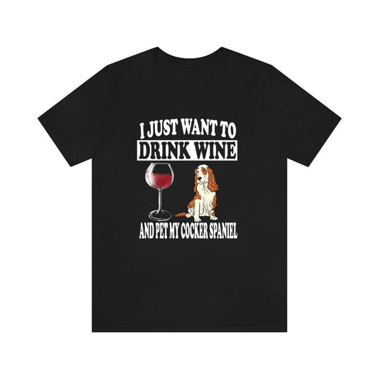 I Just Want To Drink Wine And Pet My Cocker Spaniel T-Shirt - cocker spaniel print design
