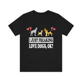I Just Freaking Love Dogs Ok Shirt, Dog Lover Shirt, Dog Shirt, Dog Lover Gift, Dog Boy Girl T-Shirt Image 3