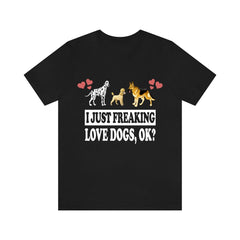 I Just Freaking Love Dogs OK Shirt - dogs print design