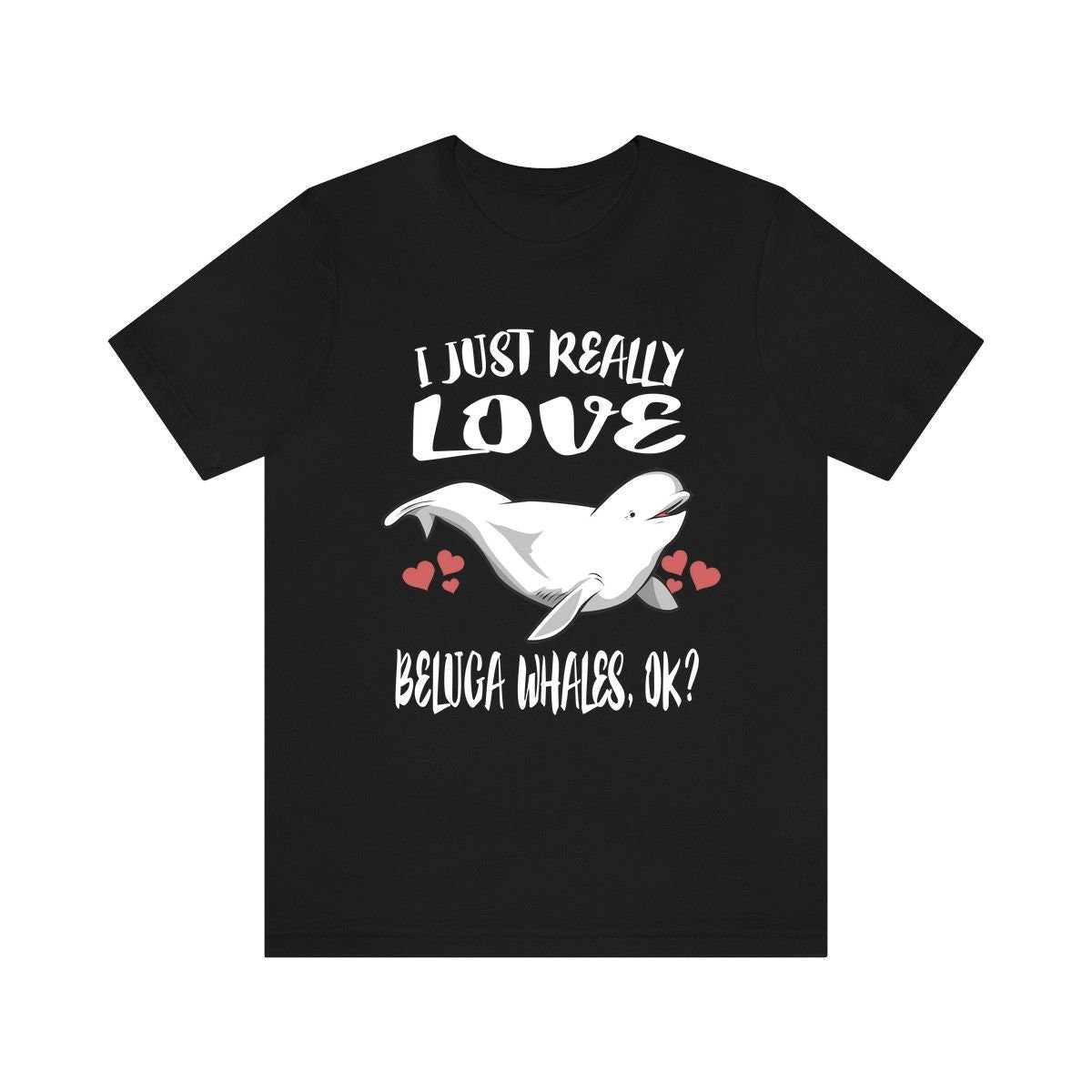 I Just Really Love Beluga Whales Ok Shirt, Beluga Whale Lover Shirt, Beluga Whale Shirt, Beluga Whale Lover Gift, Whale Boy Girl T-Shirt Image 1