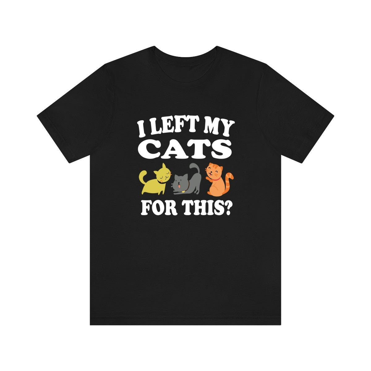 I left My Cats For This Shirt, Cat Lover Shirt, Cat Shirt, Cat Funny Shirt, Cat Lover Gift, Cat Boy Girl T-Shirt Image 1