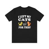 I left My Cats For This Shirt, Cat Lover Shirt, Cat Shirt, Cat Funny Shirt, Cat Lover Gift, Cat Boy Girl T-Shirt Image 1
