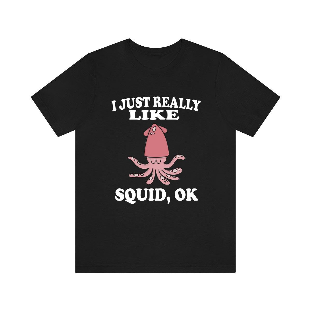 I Just Really Like Squids Shirt - squid print design