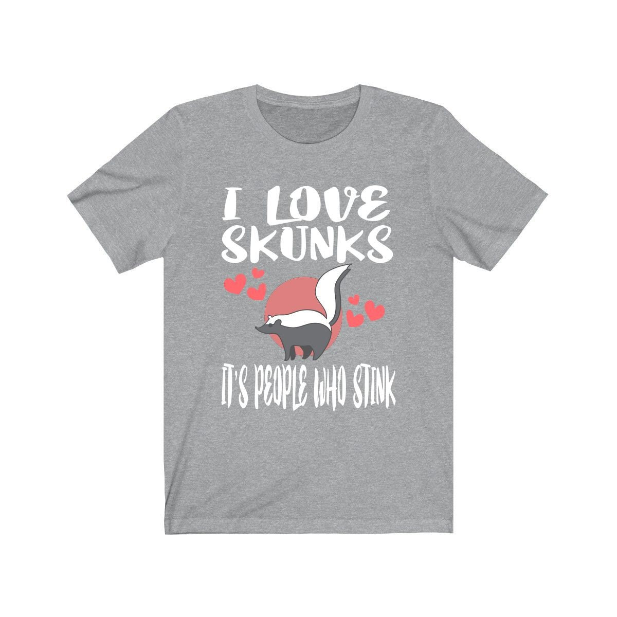 I love skunks it is people who stink funny skunk lover tee
