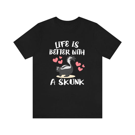 Life is better with a skunk funny skunk lover tee