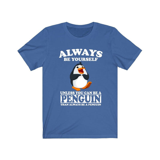 Always Be Yourself Unless You Can Be A Penguin Shirt - penguin print design