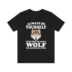 Always Be Yourself Unless You Can Be A Wolf T-Shirt - wolf print design