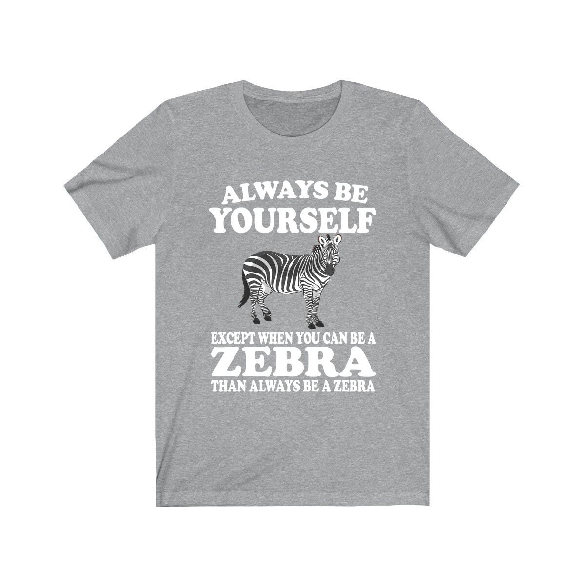 Always Be A Zebra T-Shirt - zebra print design
