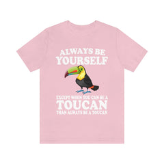 Always Be Yourself Except When You Can Be A Toucan Shirt - toucan print design