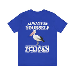 Always Be Yourself Except When You Can Be A Pelican T-Shirt - pelican print design