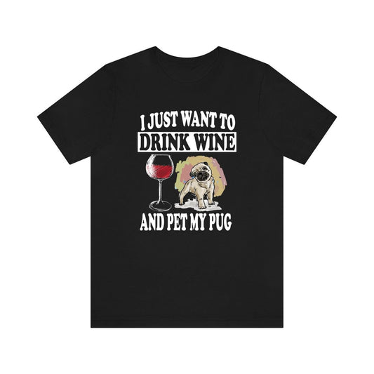 I Just Want To Drink Wine And Pet My Pug T-Shirt - pug print design