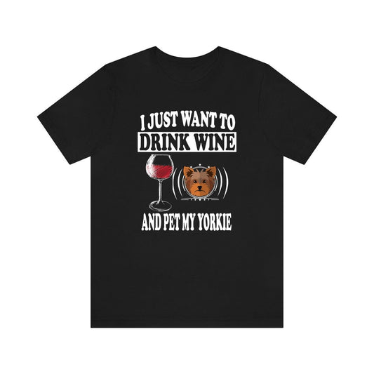 I Just Want To Drink Wine And Pet My Yorkie T-Shirt - yorkie print design