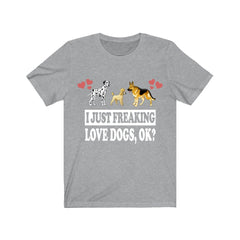 I Just Freaking Love Dogs OK Shirt - dogs print design