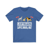 I Just Freaking Love Dogs Ok Shirt, Dog Lover Shirt, Dog Shirt, Dog Lover Gift, Dog Boy Girl T-Shirt Image 1