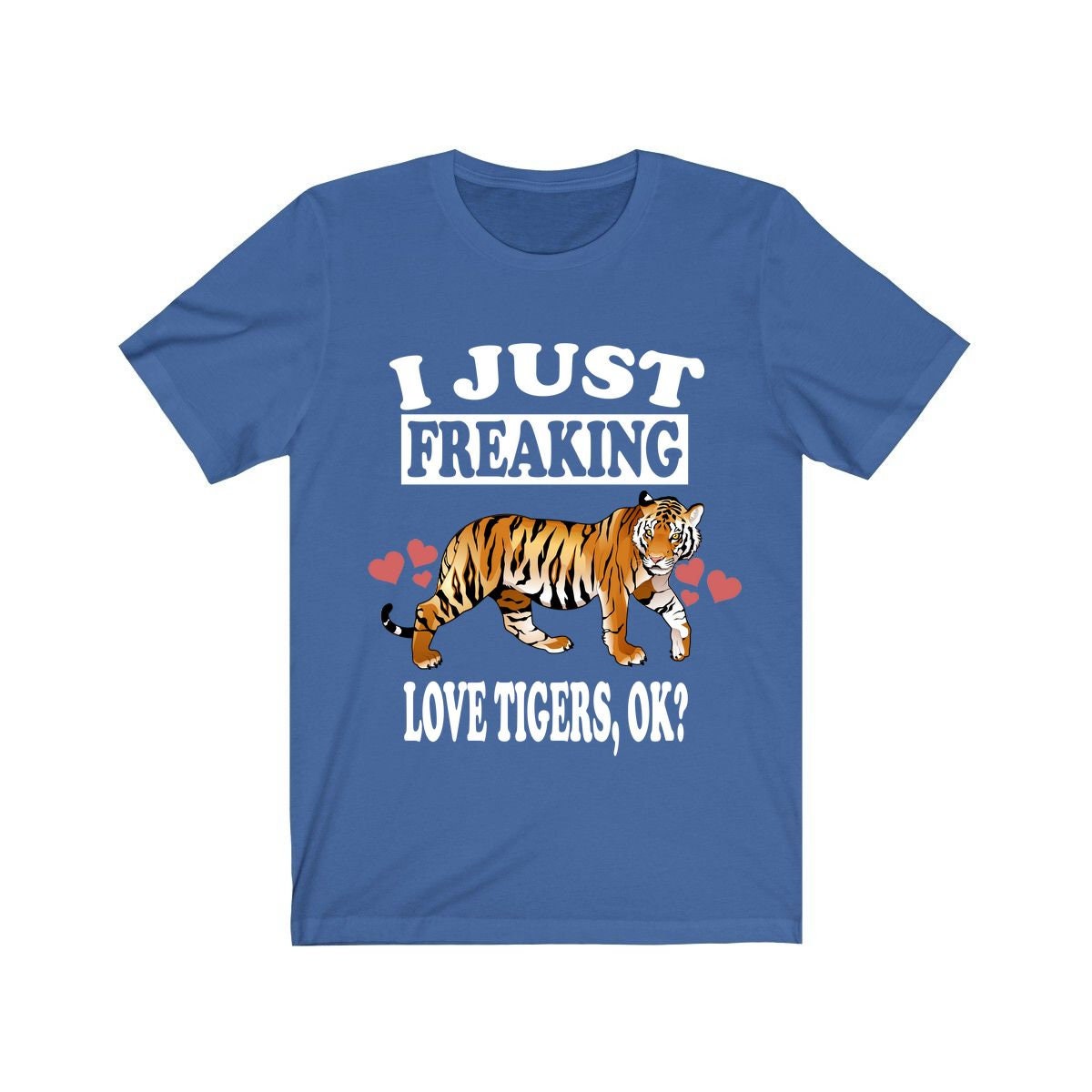 I Just Freaking Love Tigers OK Shirt - tiger print design