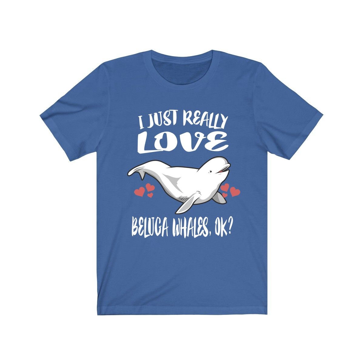 I Just Really Love Beluga Whales OK Whale Shirt - beluga whale print design