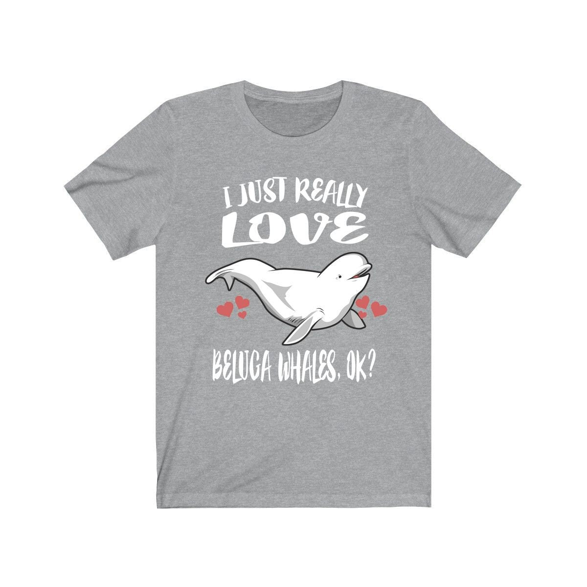 I Just Really Love Beluga Whales OK Whale Shirt - beluga whale print design