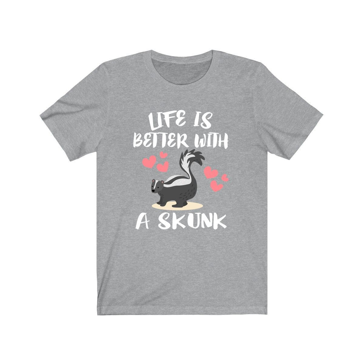 Life is better with a skunk funny skunk lover tee
