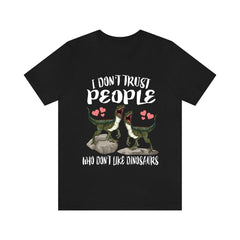 I don't trust people who don't like dinosaurs funny dino tee