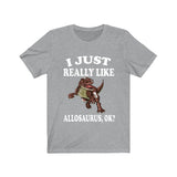 I Just Really Like Allosaurus Ok Dinosaurs Shirt, Velociraptor Lover Shirt, Dinosaur Lover Gift, Allosaurus Dinosaur Gift T-Shirt Image 3
