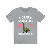 I Just Really Like Brachiosaurus Ok Dinosaurs Shirt, Brachiosaurus Lover Shirt, Dinosaur Lover Gift, Brachiosaurus Dinosaur Gift T-Shirt Image 1