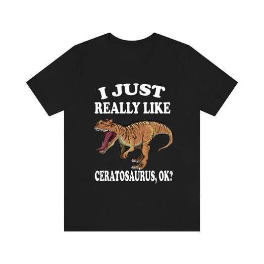 I Just Really Like Ceratosaurus OK Dinosaur Shirt - Ceratosaurus print design