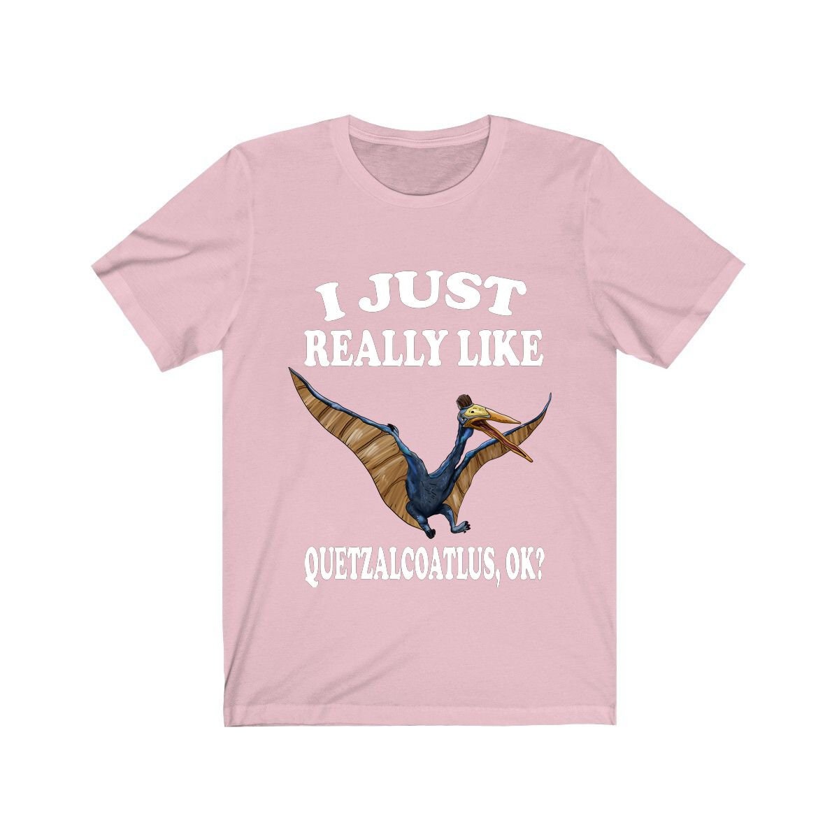 I just really like quetzalcoatlus ok giant pterosaur dino lover tee