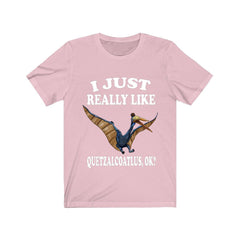 I just really like quetzalcoatlus ok giant pterosaur dino lover tee