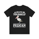 Always Be Yourself Except When You Can Be A Pelican Shirt, Pelican Lover Shirt, Pelican Shirt, Funny Birding Gift, Boy Girl Shirt Image 1