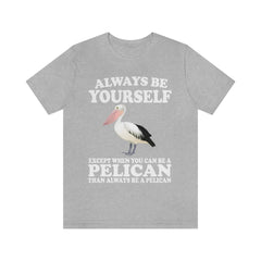 Always Be Yourself Except When You Can Be A Pelican T-Shirt - pelican print design