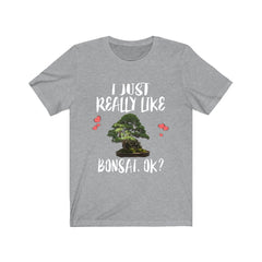 I just really like bonsai ok miniature Japanese tree lover tee