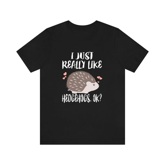 I Just Really Like Hedgehogs OK Shirt - hedgehog print design