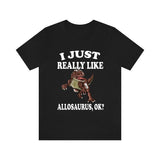 I Just Really Like Allosaurus Ok Dinosaurs Shirt, Velociraptor Lover Shirt, Dinosaur Lover Gift, Allosaurus Dinosaur Gift T-Shirt Image 1