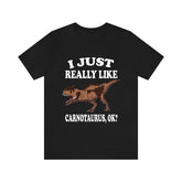 I Just Really Like Carnotaurus Ok Dinosaurs Shirt, Carnotaurus Lover Shirt, Dinosaur Lover Gift, Carnotaurus Dinosaur Gift T-Shirt Image 1