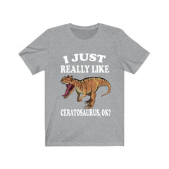 I Just Really Like Ceratosaurus OK Dinosaur Shirt - Ceratosaurus print design